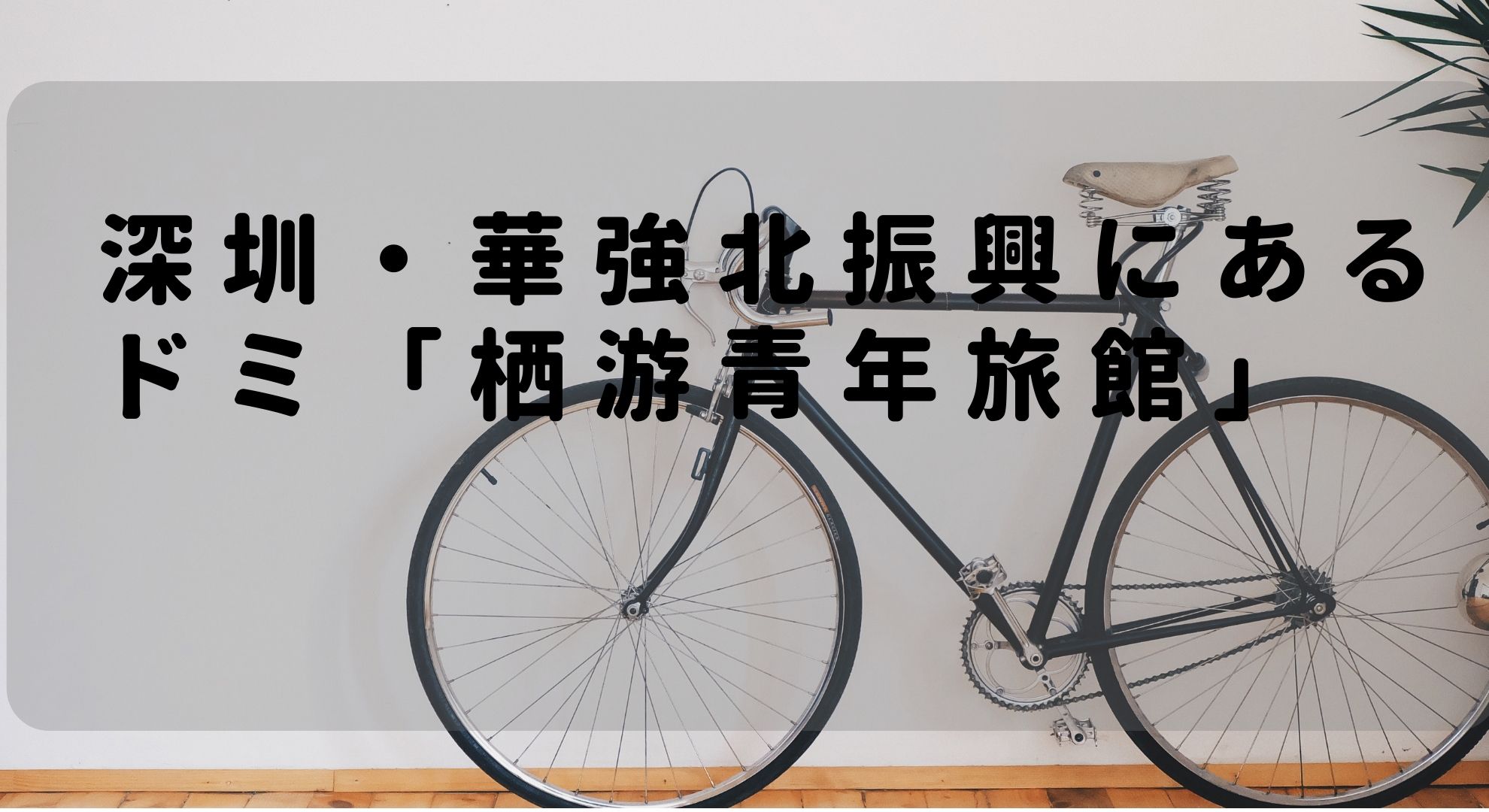 深圳市・華強北近くにやっと理想のドミトリーを見つけた！深セン拠点はここにします「游青年旅館」（Xi Yon Hostel）の紹介
